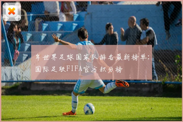 年世界足球国家队排名最新榜单:国际足联FIFA官方积分榜